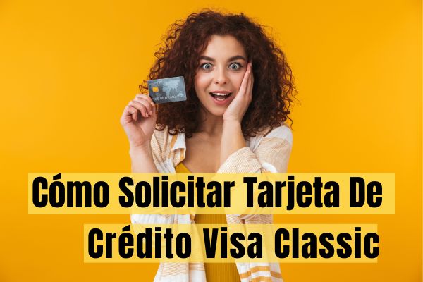 Cómo Solicitar Tarjeta De Crédito Visa Classic